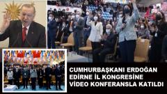 Cumhurbaşkanı Erdoğan, Edirne İl Kongresine video konferansla katıldı