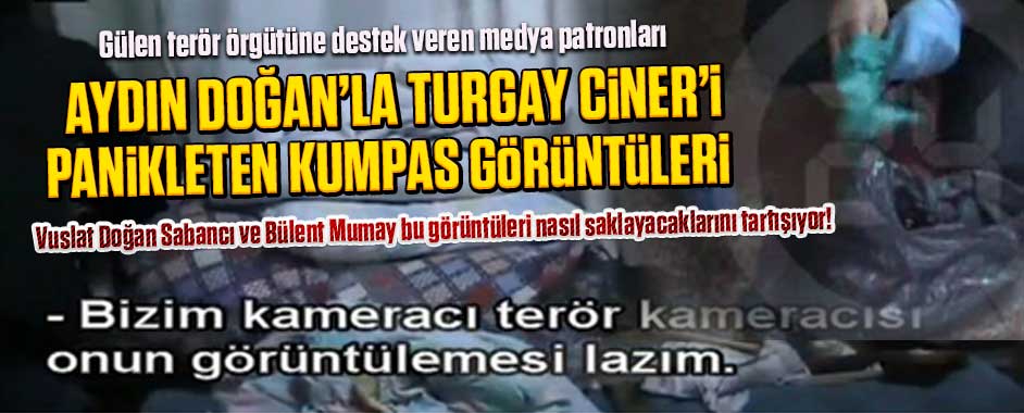 Paralel terör örgütüne destek veren Aydın Doğan’la Turgay Ciner’i panikleten kumpas görüntüleri