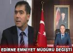 EDİRNE EMNİYET MÜDÜRÜ DEĞİŞTİ