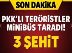 PKK'lı teröristler minibüs taradı: 3 şehit