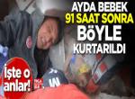 Ayda bebek 91 saat sonra böyle kurtarıldı